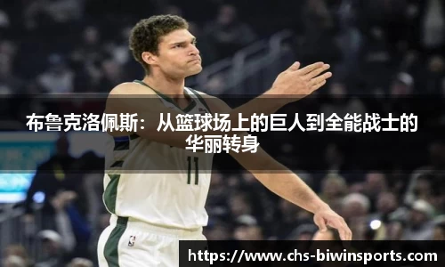 布鲁克洛佩斯：从篮球场上的巨人到全能战士的华丽转身